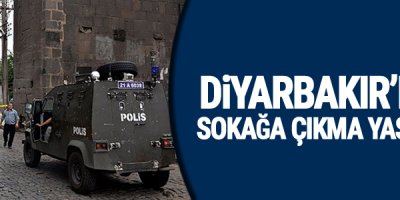 Diyarbakır'da sokağa çıkma yasağı ilan edildi