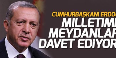 Erdoğan'dan ilk açıklama: Milletimizi meydanlara davet ediyorum!