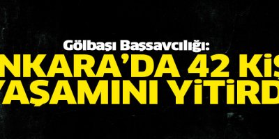 Ankara'da 42 kişi hayatını kaybetti