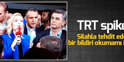 TRT spikeri: Silahla tehdit ederek, bir bildiri okumamı istediler
