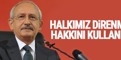 Kılıçdaroğlu: Halkımız darbeye karşı direnme hakkını kullandı