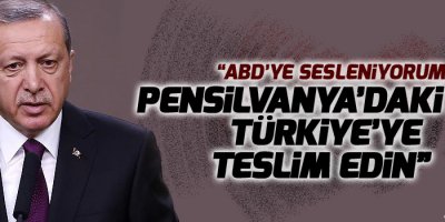 “ABD’ye sesleniyorum, Pensilvanya’daki zatı Türkiye’ye teslim edin”