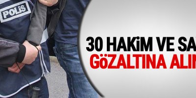 30 hakim ve savcı gözaltına alındı