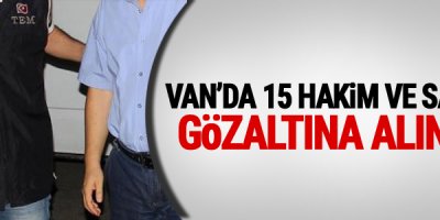 Van'da Çok sayıda Hakim Ve Savcı Gözaltına Alındı