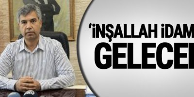 Vali: 'İnşallah idam da gelecek'