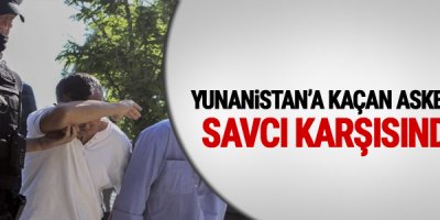 Yunanistan'a kaçan askerler savcı karşısında