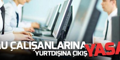 Kamu çalışanlarına yurtdışına çıkış yasağı