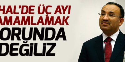 Bozdağ: OHAL’de üç ayı tamamlamak zorunda değiliz