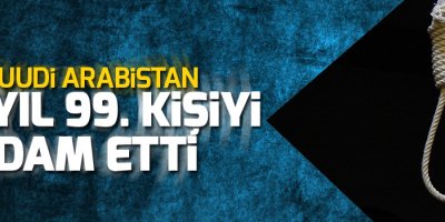 Suudi Arabistan bu yıl 99. kişiyi de idam etti