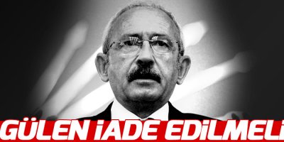 Kılıçdaroğlu: Gülen iade edilmeli