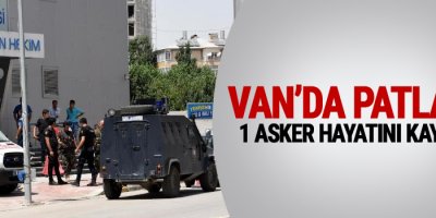 Van'da patlama: 1 asker hayatını kaybetti
