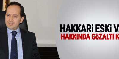 Vali ve kaymakamlar hakkında gözaltı kararı: Hakkari eski valisi de listede!
