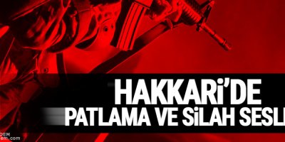 Hakkari'de patlama ve silah sesleri