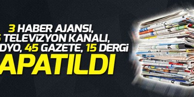 3 haber ajansı, 16 televizyon kanalı, 23 radyo, 45 gazete, 15 dergi kapatıldı
