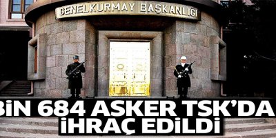 1684 asker TSK’dan ihraç edildi