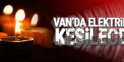 Van'da Elektrikler Kesilecek