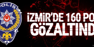 İzmir’de 160 polis gözaltında