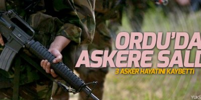 Ordu’da askere saldırı: 3 asker hayatını kaybetti
