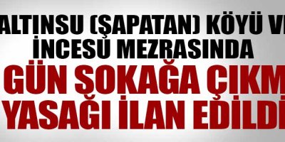 Altınsu köyü ile İncesu mezrasında 3 gün sokağa çıkma yasağı ilan edildi