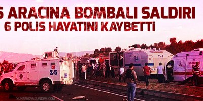 Polis aracına bombalı saldırı: 6 polis hayatını kaybetti