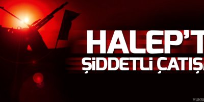 Halep'te Şiddetli Çatışma