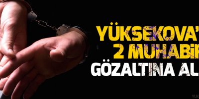 Yüksekova’da iki muhabir gözaltına alındı