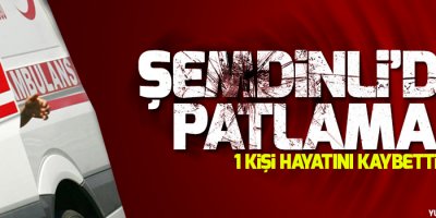 Şemdinli'de patlama: 1 kişi hayatını kaybetti