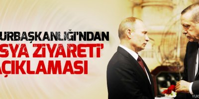 Cumhurbaşkanlığı’ndan ‘Rusya ziyareti’ açıklaması