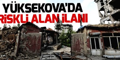 Yüksekova ve Şırnak’ta 'riskli alan' ilanı