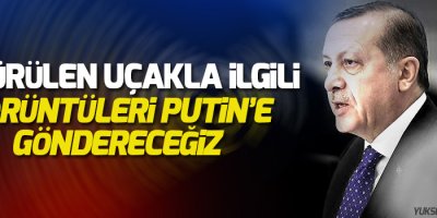 Erdoğan: Düşürülen uçakla ilgili görüntüleri Putin’e göndereceğiz