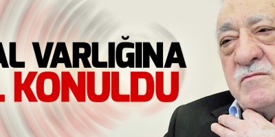 Gülen'in mal varlıklarına el konuldu