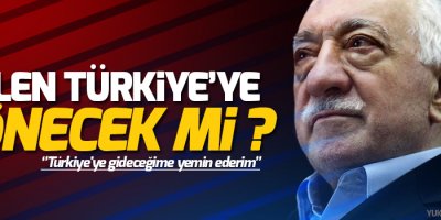 Gülen Türkiye'ye dönecek mi?