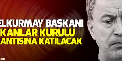 Genelkurmay Başkanı, Bakanlar Kurulu toplantısına katılacak