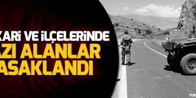 Hakkari ve ilçelerinde bazı alanlar yasaklandı