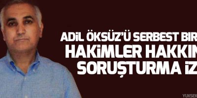 Adil Öksüz’ü serbest bırakan hakimler hakkında soruşturma izni