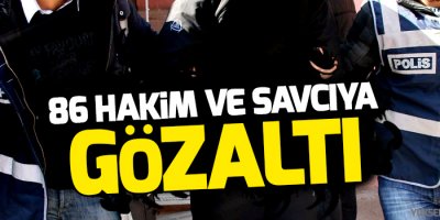 86 hakim ve savcıya gözaltı