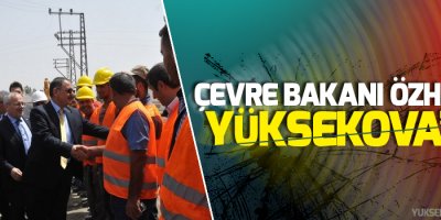 Çevre Bakanı Özhaseki Yüksekova'da