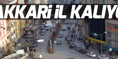 Hakkari ve Şırnak il olarak kalıyor!