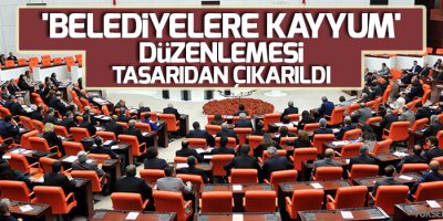 'Belediyelere Kayyum' düzenlemesi tasarıdan çıkarıldı