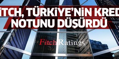 Fitch, Türkiye’nin kredi notunu açıkladı