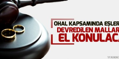 OHAL kapsamında eşler adına devredilen mallara da el konulacak