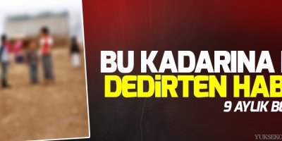 Bu kadarına pes dedirten haber, 9 aylık bebeğe...