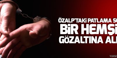 Özalp'taki patlama sonrası bir hemşire gözaltına alındı