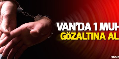 Van'da 1 Muhtar Gözaltına Alındı