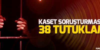 Kaset soruşturmasında 38 tutuklama