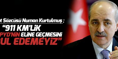 “911 km’lik sınırın PYD’nin eline geçmesini kabul edemeyiz”