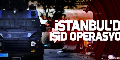 İstanbul’da IŞİD operasyonu