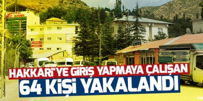 Hakkari'ye giriş yapmak isteyen 64 kişi yakalandı