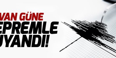 Van güne depremle uyandı!