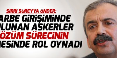 Önder: Darbe girişiminde bulunan askerler çözüm sürecinin bitmesinde rol oynadı